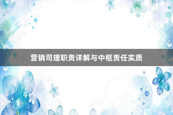 营销司理职责详解与中枢责任实质